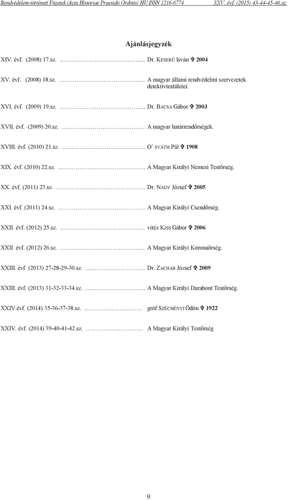 évf. (2010) 22.sz. A Magyar Királyi Nemesi Testőrség. XX. évf. (2011) 23.sz.. Dr. NAGY József 2005 XXI. évf. (2011) 24.sz. A Magyar Királyi Csendőrség. XXII. évf. (2012) 25.sz... vitéz KISS Gábor 2006 XXII.