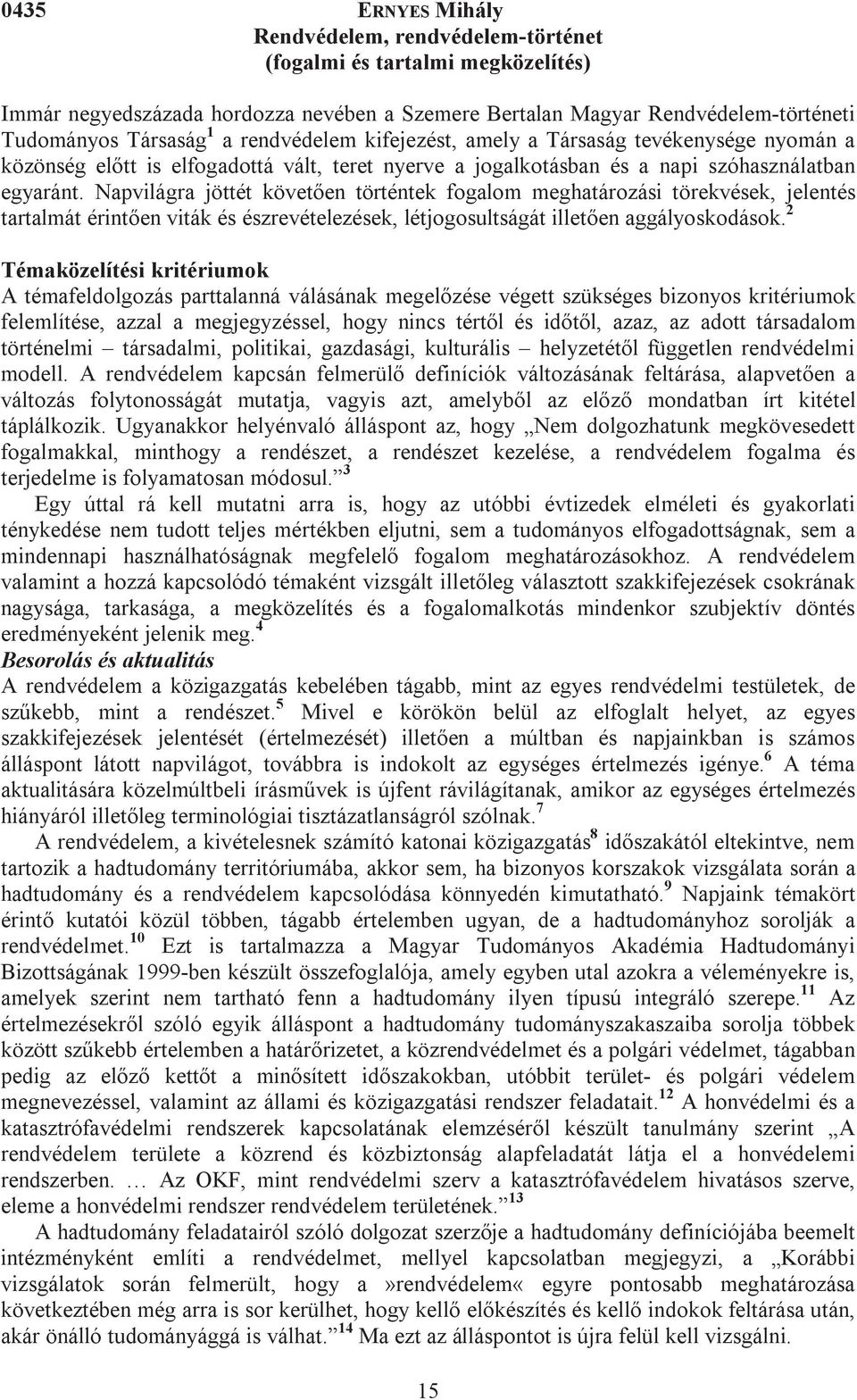 Napvilágra jöttét követően történtek fogalom meghatározási törekvések, jelentés tartalmát érintően viták és észrevételezések, létjogosultságát illetően aggályoskodások.