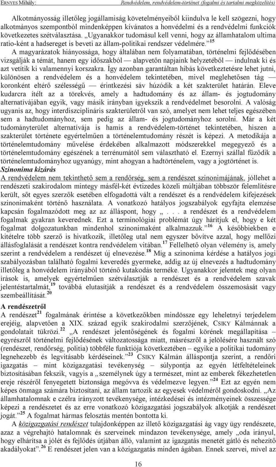 Ugyanakkor tudomásul kell venni, hogy az államhatalom ultima ratio-ként a hadsereget is beveti az állam-politikai rendszer védelmére.