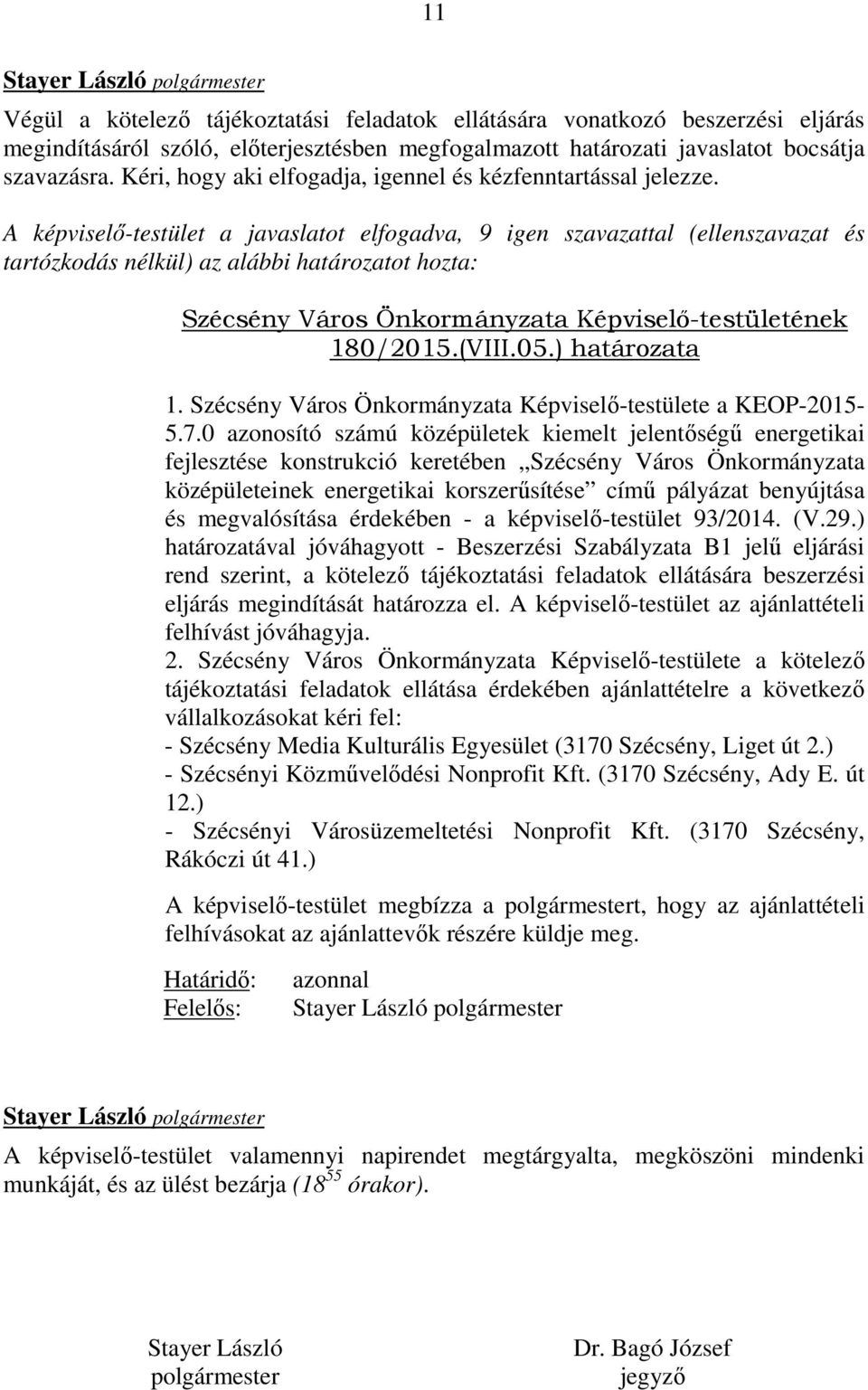 A képviselő-testület a javaslatot elfogadva, 9 igen szavazattal (ellenszavazat és tartózkodás nélkül) az alábbi határozatot hozta: Szécsény Város Önkormányzata Képviselő-testületének 180/2015.(VIII.