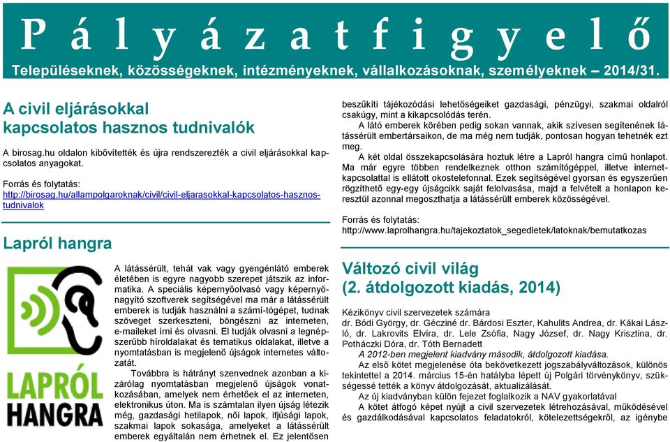 hu/allampolgaroknak/civil/civil-eljarasokkal-kapcsolatos-hasznostudnivalok Lapról hangra A látássérült, tehát vak vagy gyengénlátó emberek életében is egyre nagyobb szerepet játszik az informatika.