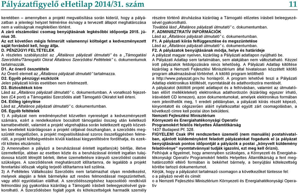 A záró elszámolási csomag benyújtásának legkésőbbi időpontja 2015. június 30. Az ezt követően mégis felmerült valamennyi költséget a kedvezményezett saját forrásból kell, hogy állja. D.