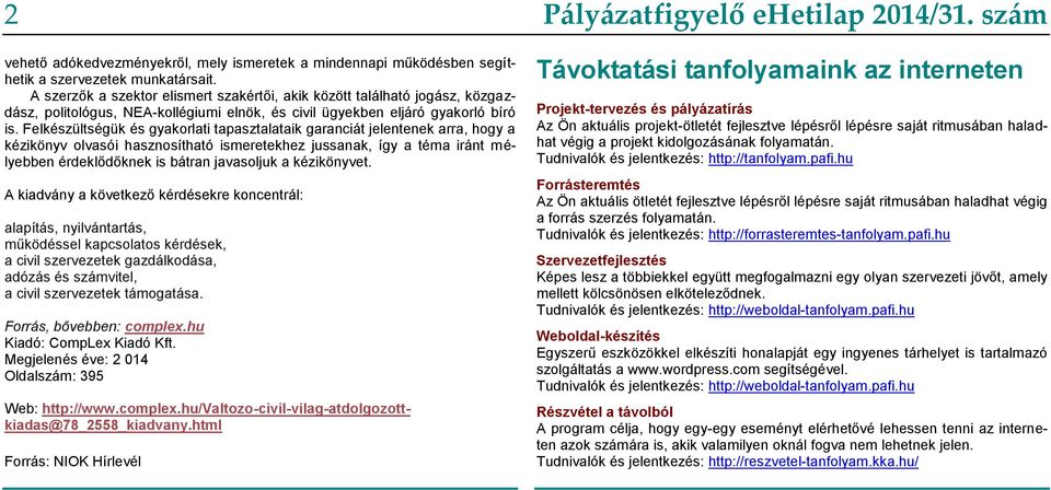 Felkészültségük és gyakorlati tapasztalataik garanciát jelentenek arra, hogy a kézikönyv olvasói hasznosítható ismeretekhez jussanak, így a téma iránt mélyebben érdeklődőknek is bátran javasoljuk a