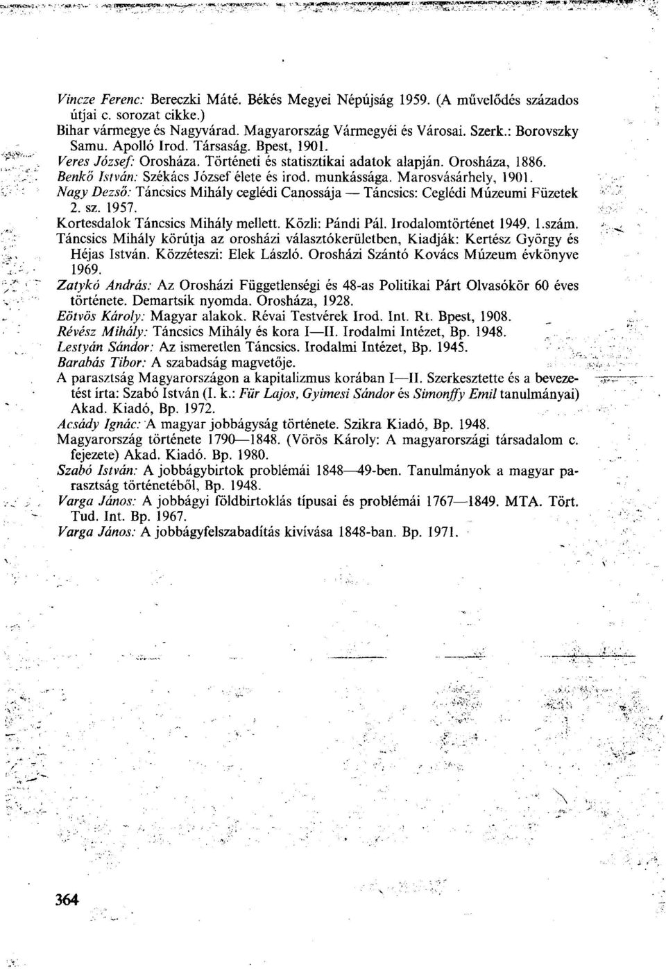 Nagy Dezső: Táncsics Mihály ceglédi Canossája Táncsics: Ceglédi Múzeumi Füzetek 2. sz. 1957. Kortesdalok Táncsics Mihály mellett. Közli: Pándi Pál. Irodalomtörténet 1949. l.szám.