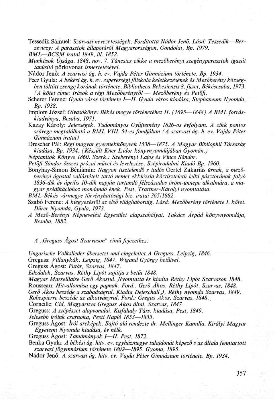 Pecz Gyula: A békési ág. h. ev. esperességi főiskola keletkezésének és Mezőberény község ben töltött zsenge korának története, Bibliotheca Bekesiensis 8. füzet, Békéscsaba, 1973.