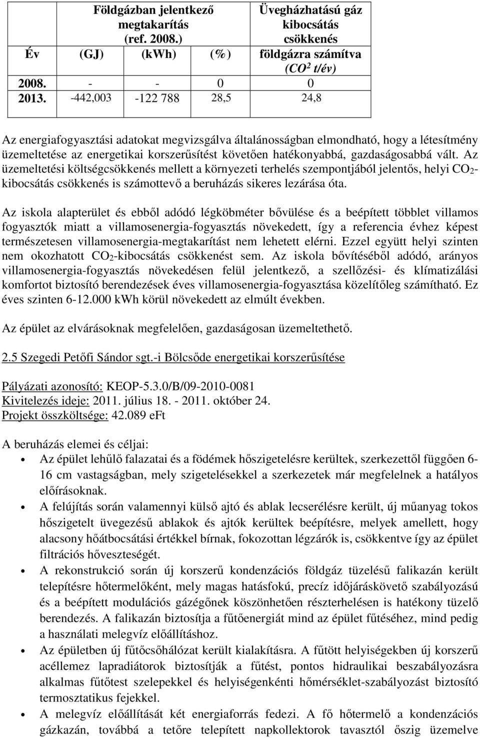 vált. Az üzemeltetési költségcsökkenés mellett a környezeti terhelés szempontjából jelentős, helyi CO2- kibocsátás csökkenés is számottevő a beruházás sikeres lezárása óta.