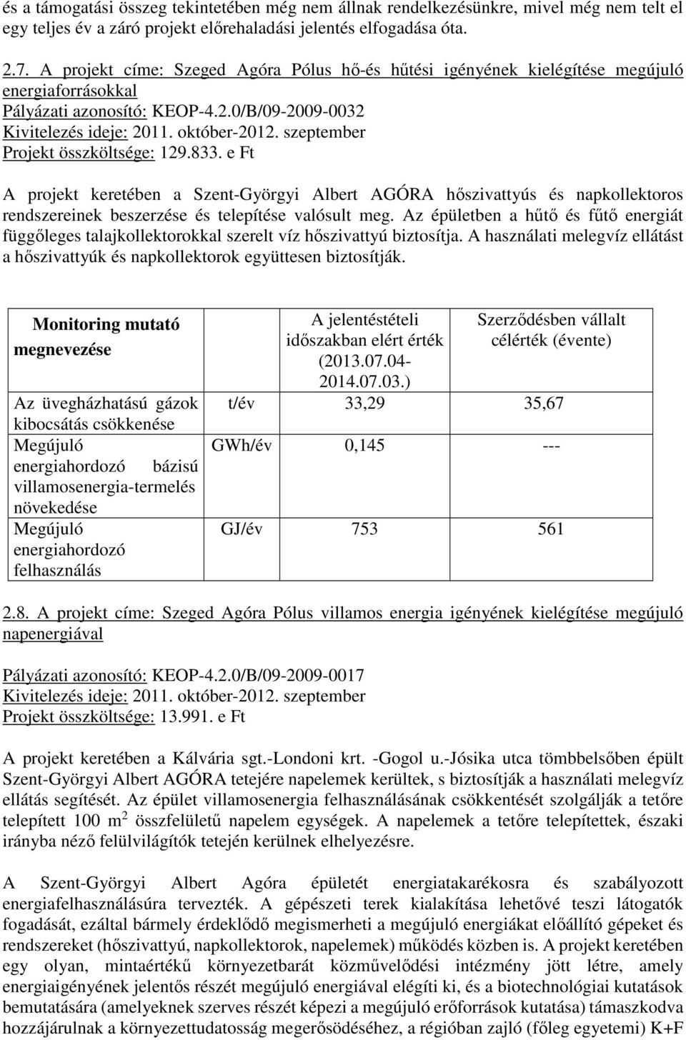 szeptember Projekt összköltsége: 129.833. e Ft A projekt keretében a Szent-Györgyi Albert AGÓRA hőszivattyús és napkollektoros rendszereinek beszerzése és telepítése valósult meg.