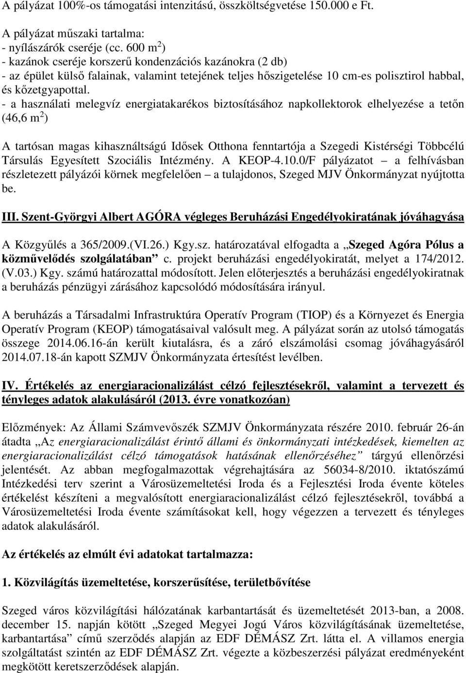 - a használati melegvíz energiatakarékos biztosításához napkollektorok elhelyezése a tetőn (46,6 m 2 ) A tartósan magas kihasználtságú Idősek Otthona fenntartója a Szegedi Kistérségi Többcélú