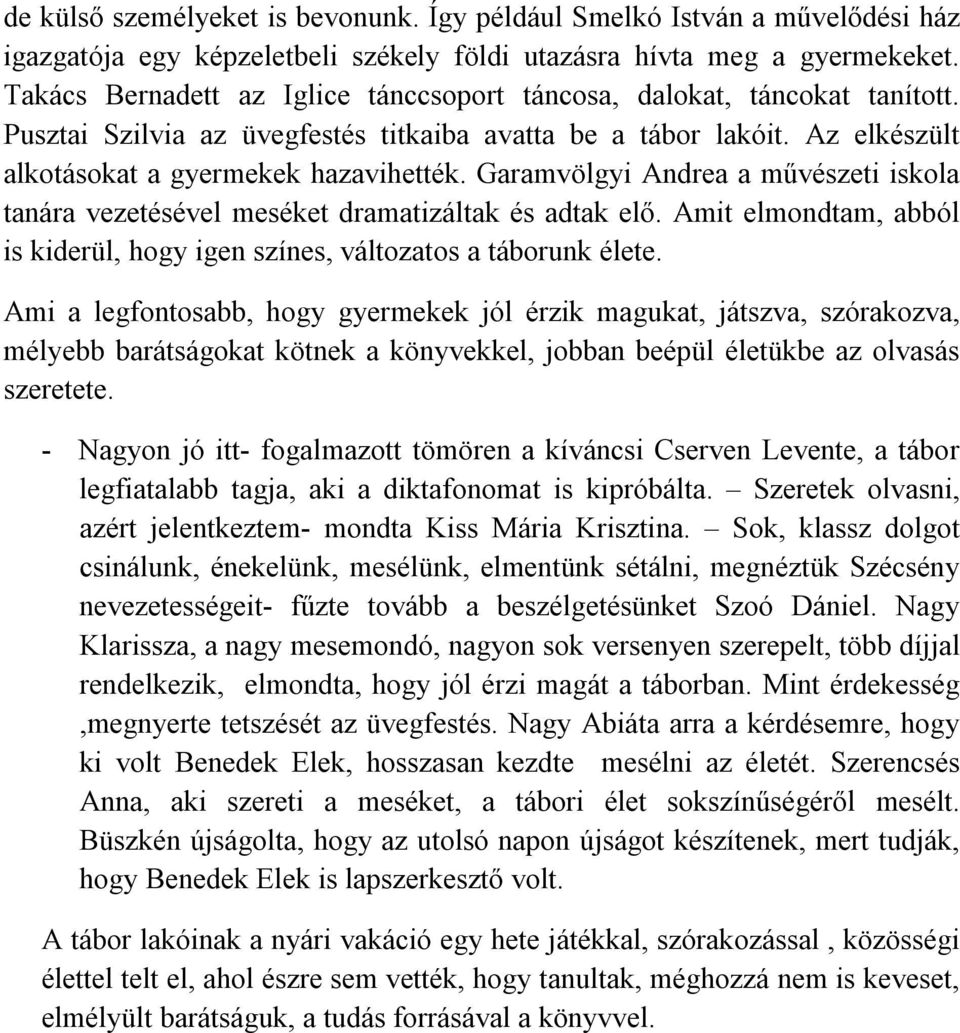 Garamvölgyi Andrea a művészeti iskola tanára vezetésével meséket dramatizáltak és adtak elő. Amit elmondtam, abból is kiderül, hogy igen színes, változatos a táborunk élete.