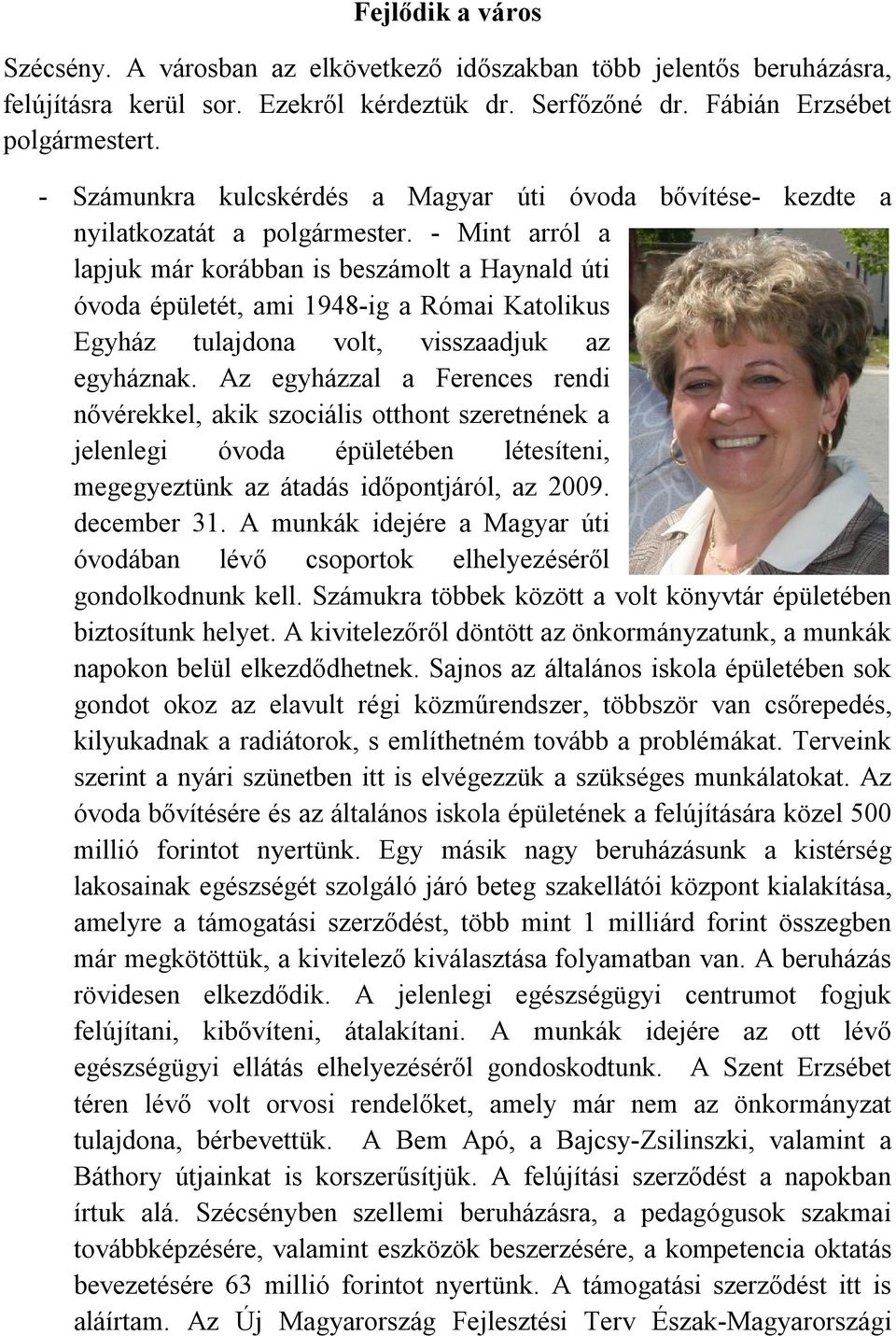 - Mint arról a lapjuk már korábban is beszámolt a Haynald úti óvoda épületét, ami 1948-ig a Római Katolikus Egyház tulajdona volt, visszaadjuk az egyháznak.