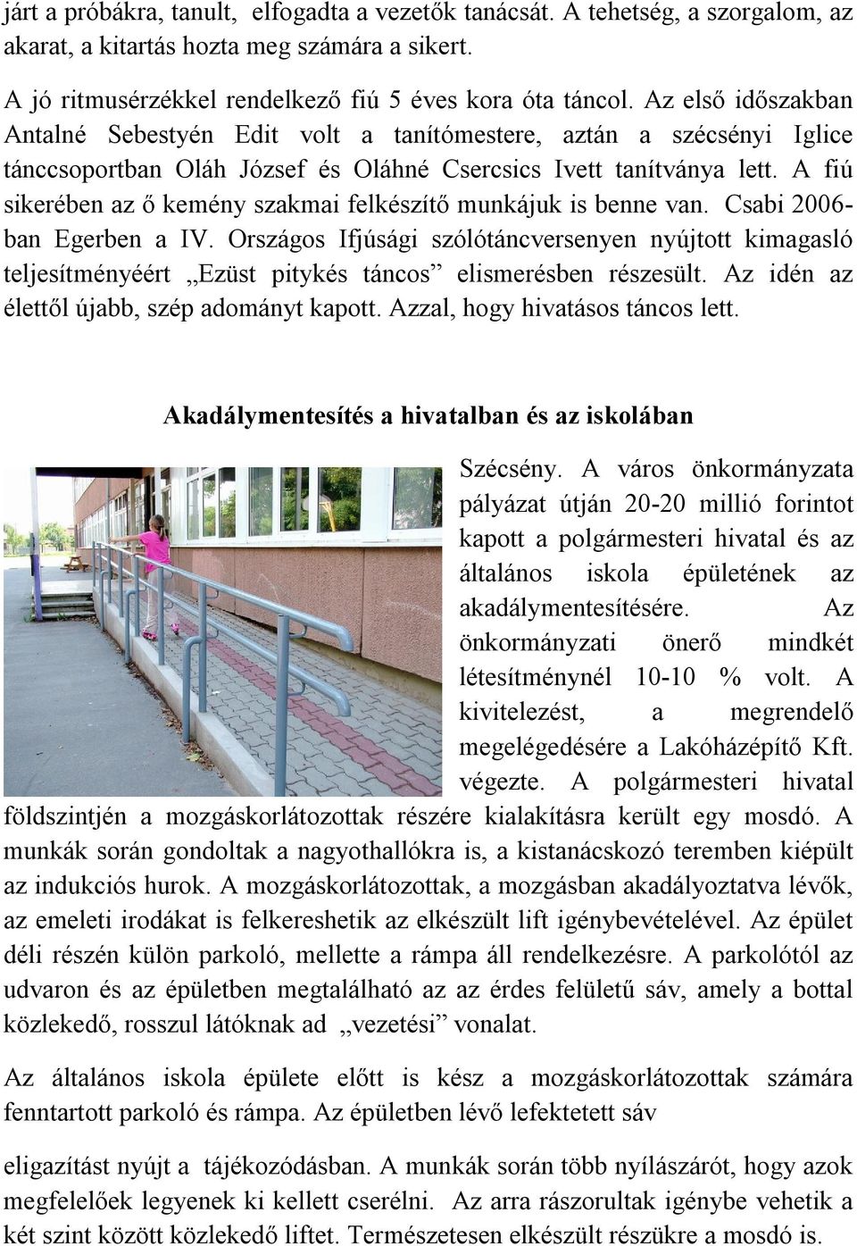 A fiú sikerében az ő kemény szakmai felkészítő munkájuk is benne van. Csabi 2006- ban Egerben a IV.