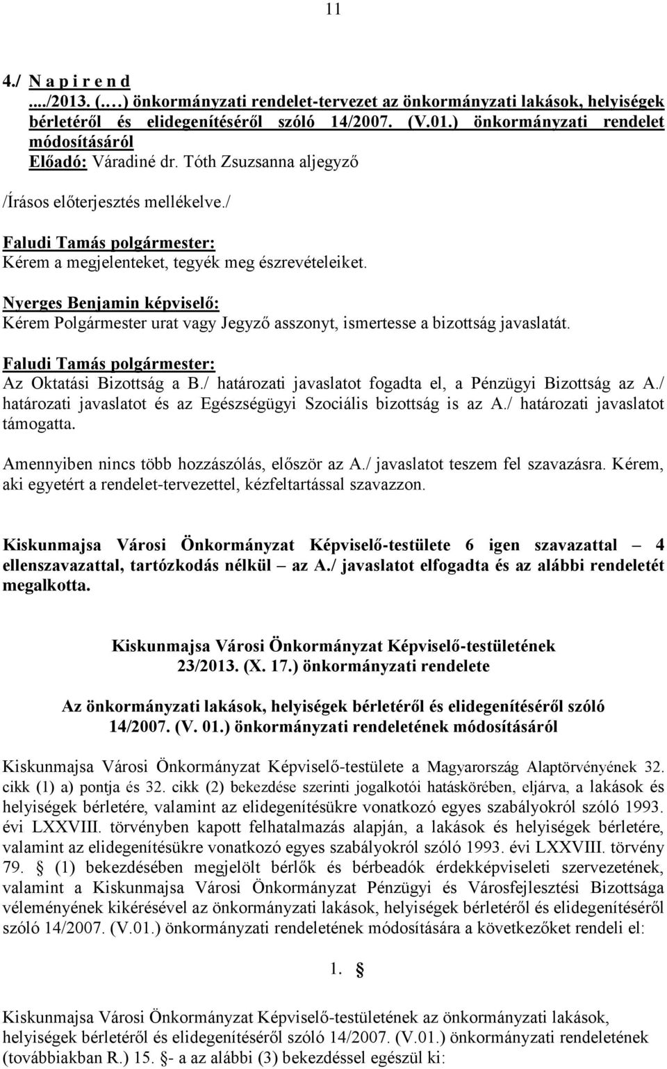 Nyerges Benjamin képviselő: Kérem Polgármester urat vagy Jegyző asszonyt, ismertesse a bizottság javaslatát. Az Oktatási Bizottság a B./ határozati javaslatot fogadta el, a Pénzügyi Bizottság az A.