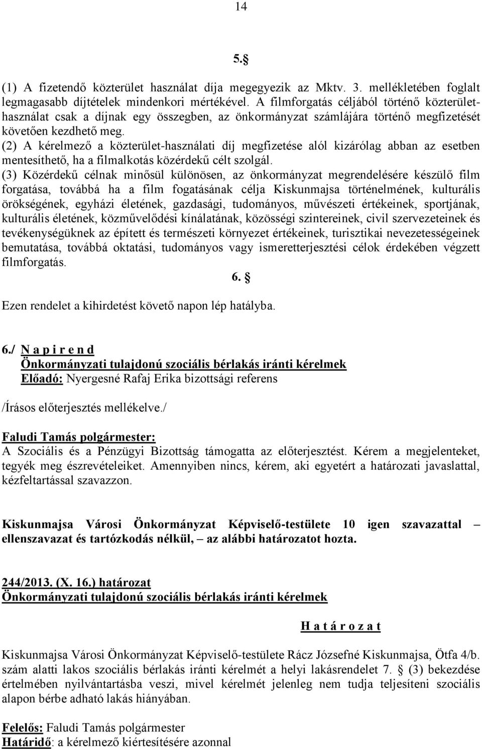 (2) A kérelmező a közterület-használati díj megfizetése alól kizárólag abban az esetben mentesíthető, ha a filmalkotás közérdekű célt szolgál.