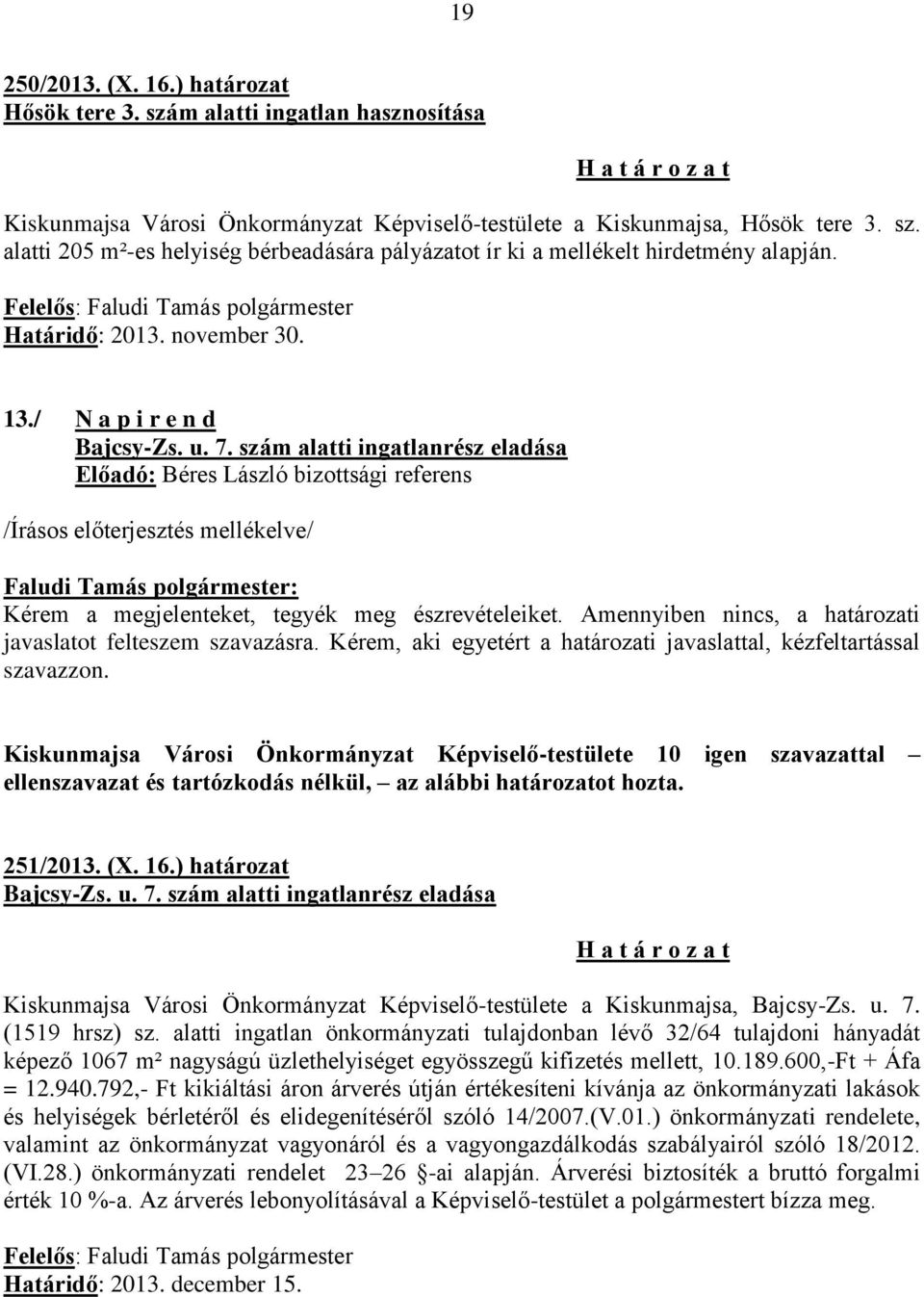 szám alatti ingatlanrész eladása Előadó: Béres László bizottsági referens /Írásos előterjesztés mellékelve/ Kérem a megjelenteket, tegyék meg észrevételeiket.