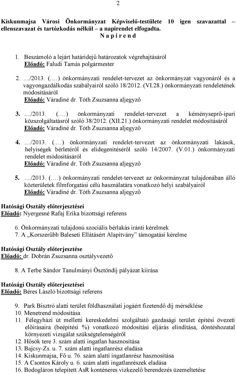 ) önkormányzati rendelet-tervezet az önkormányzat vagyonáról és a vagyongazdálkodás szabályairól szóló 18/2012. (VI.28.) önkormányzati rendeletének módosításáról Előadó: Váradiné dr.