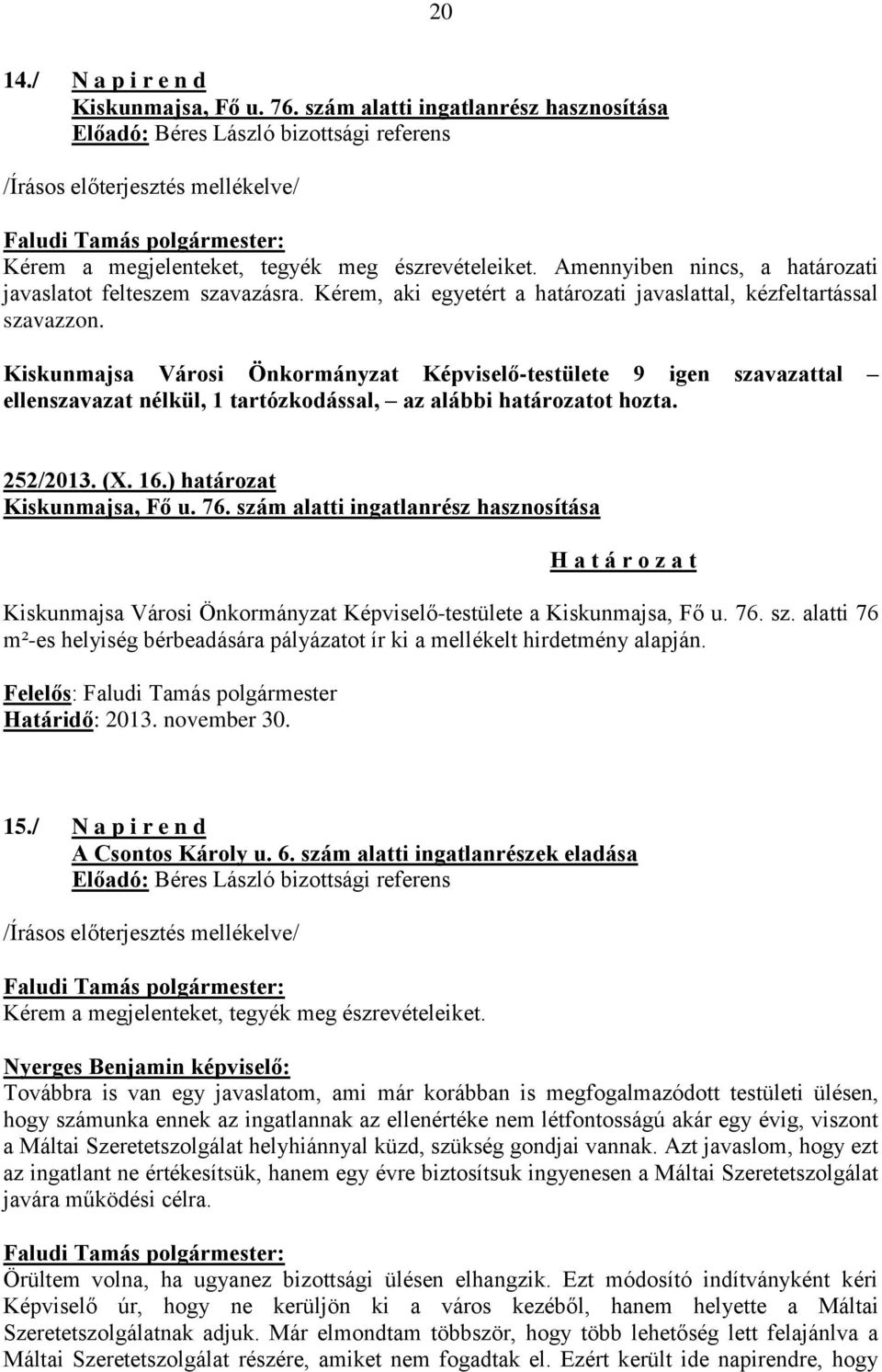 Amennyiben nincs, a határozati javaslatot felteszem szavazásra. Kérem, aki egyetért a határozati javaslattal, kézfeltartással szavazzon.