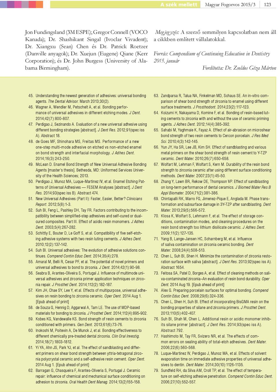 Meg jeg yzés: A szerző semmilyen kapcsolatban nem áll a cikkben említett vállalatokkal. Forrás: Compendium of Continuing Education in Dentistry 2015. január Fordította: Dr. Zsoldos Géza Márton 45.