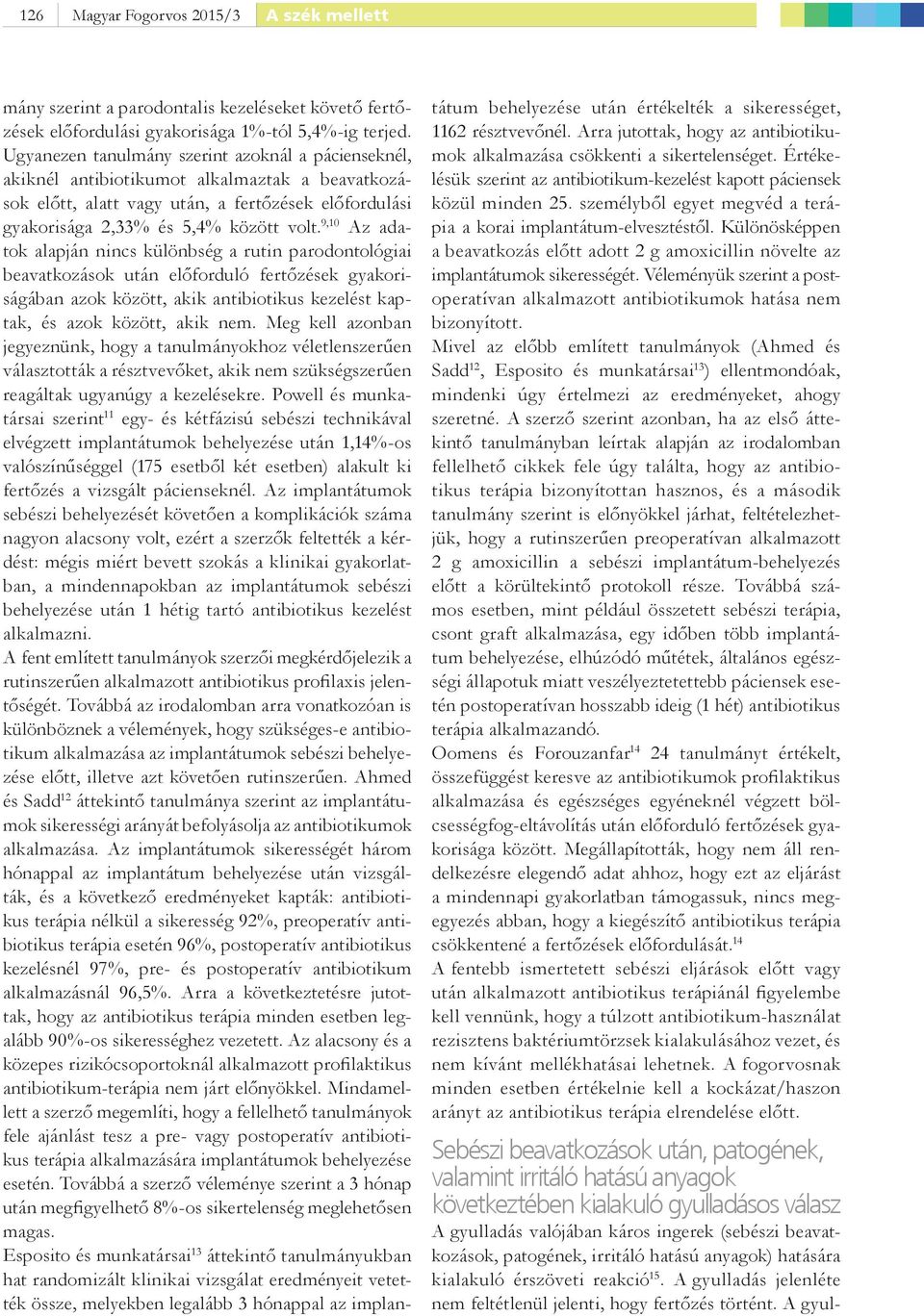 9,10 Az adatok alapján nincs különbség a rutin parodontológiai beavatkozások után előforduló fertőzések gyakoriságában azok között, akik antibiotikus kezelést kaptak, és azok között, akik nem.