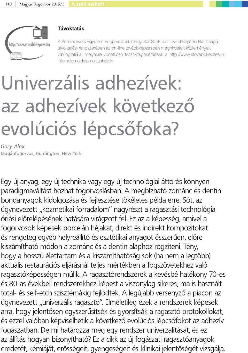 Gary Alex Magánfogorvos, Huntington, New York Egy új anyag, egy új technika vagy egy új technológiai áttörés könnyen paradigmaváltást hozhat fogorvoslásban.