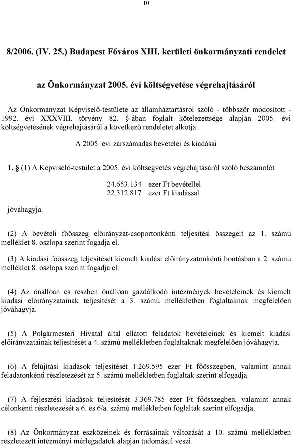 évi költségvetésének végrehajtásáról a következő rendeletet alkotja: A 2005. évi zárszámadás bevételei és kiadásai 1. (1) A Képviselő-testület a 2005.