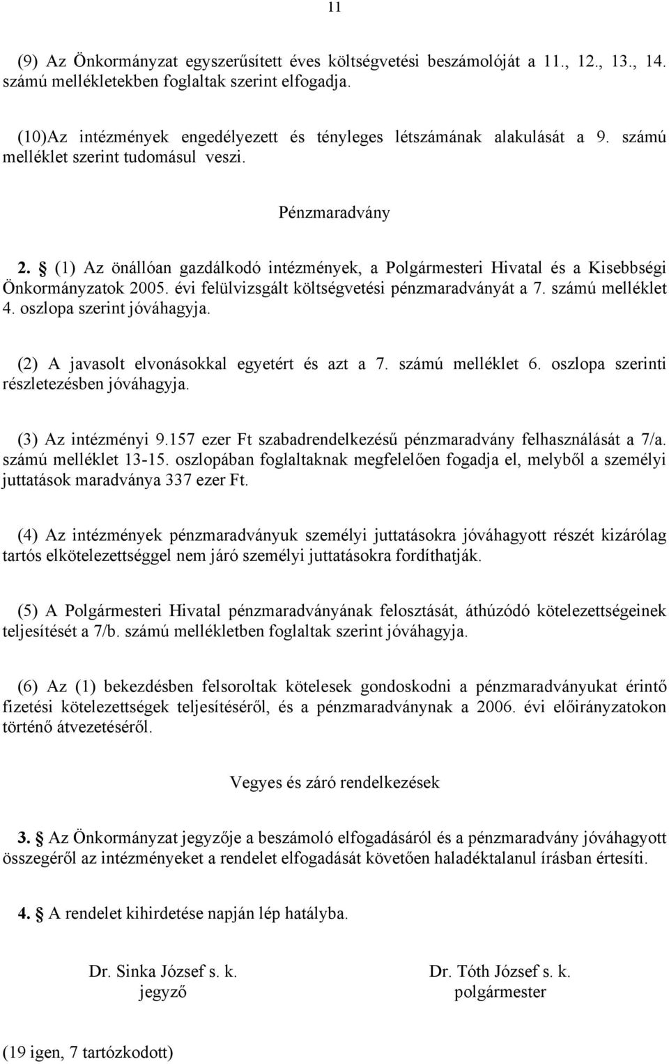 (1) Az önállóan gazdálkodó intézmények, a Polgármesteri Hivatal és a Kisebbségi Önkormányzatok 2005. évi felülvizsgált költségvetési pénzmaradványát a 7. számú melléklet 4. oszlopa szerint jóváhagyja.