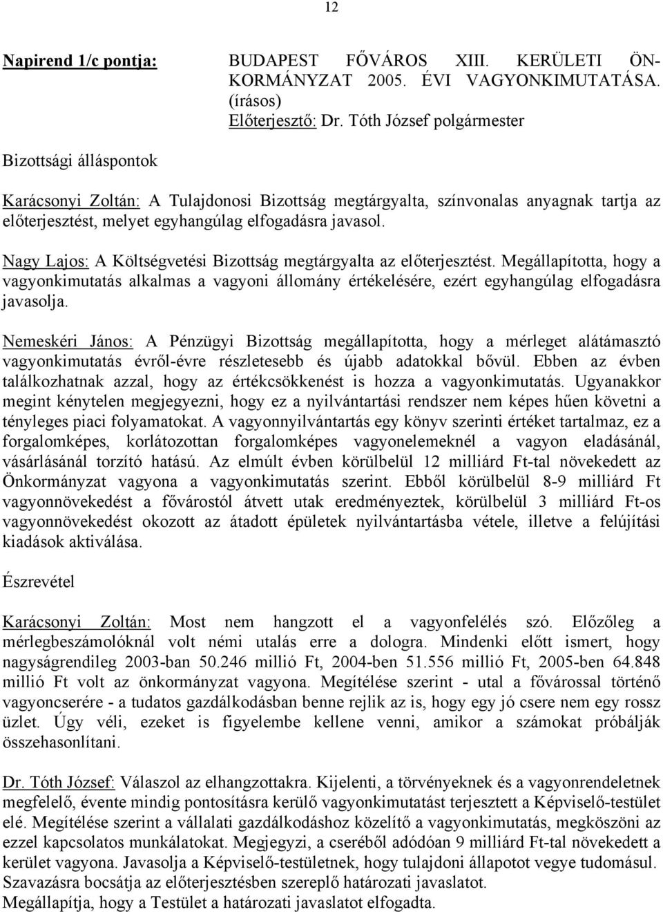 Nagy Lajos: A Költségvetési Bizottság megtárgyalta az előterjesztést. Megállapította, hogy a vagyonkimutatás alkalmas a vagyoni állomány értékelésére, ezért egyhangúlag elfogadásra javasolja.