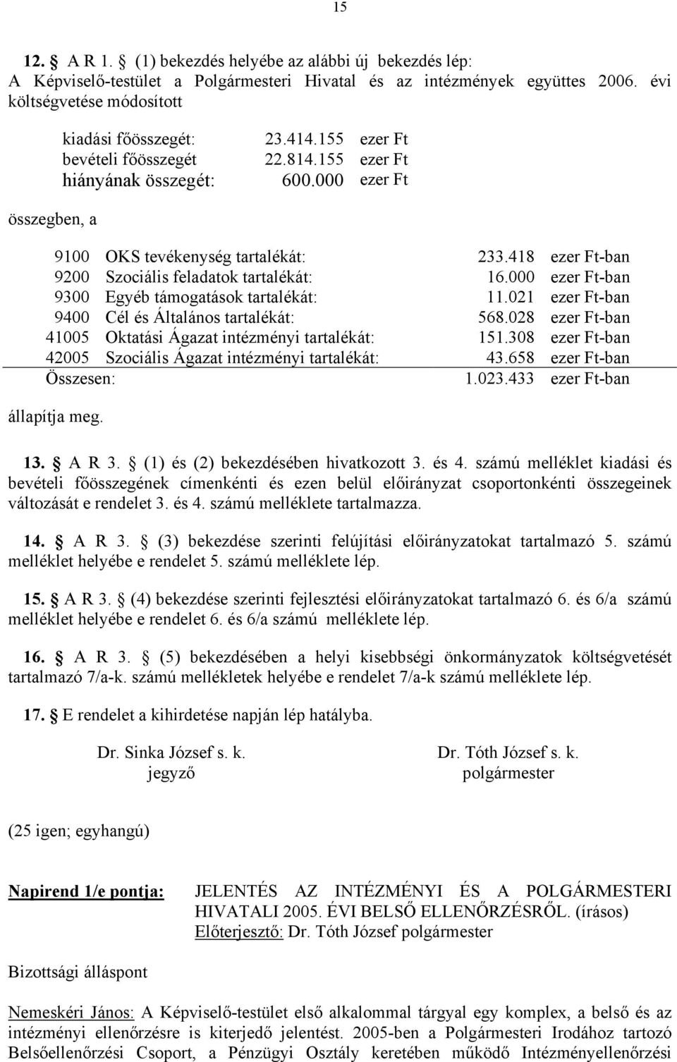 418 ezer Ft-ban 9200 Szociális feladatok tartalékát: 16.000 ezer Ft-ban 9300 Egyéb támogatások tartalékát: 11.021 ezer Ft-ban 9400 Cél és Általános tartalékát: 568.