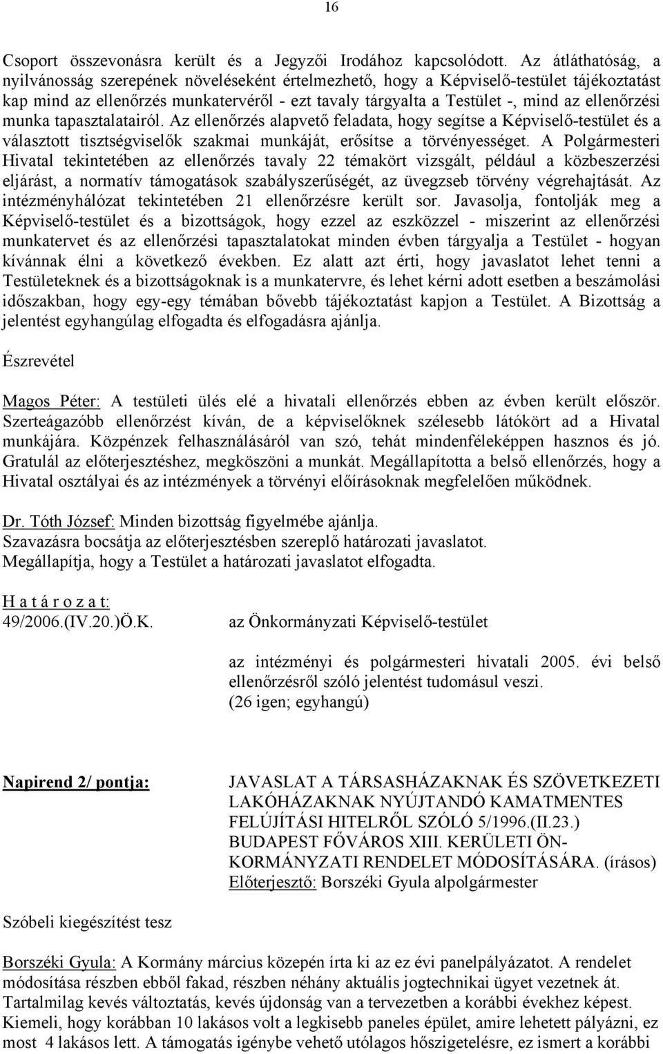 ellenőrzési munka tapasztalatairól. Az ellenőrzés alapvető feladata, hogy segítse a Képviselő-testület és a választott tisztségviselők szakmai munkáját, erősítse a törvényességet.