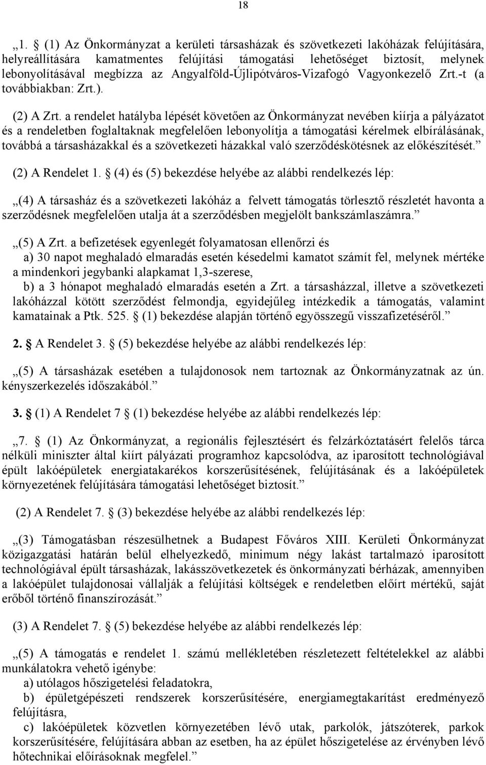 a rendelet hatályba lépését követően az Önkormányzat nevében kiírja a pályázatot és a rendeletben foglaltaknak megfelelően lebonyolítja a támogatási kérelmek elbírálásának, továbbá a társasházakkal