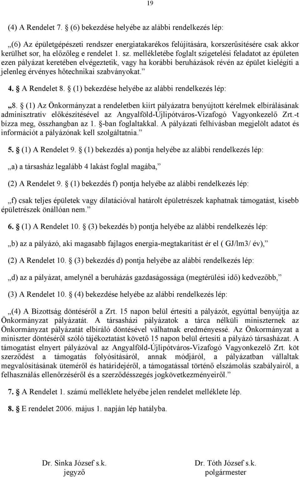 A Rendelet 8. (1) bekezdése helyébe az alábbi rendelkezés lép: 8.