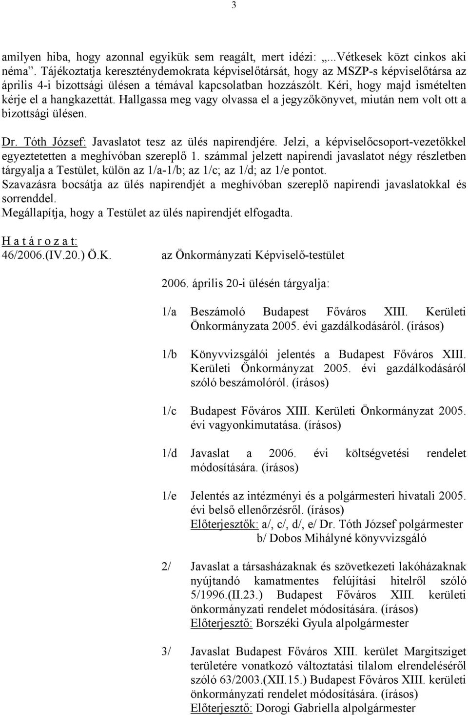 Hallgassa meg vagy olvassa el a jegyzőkönyvet, miután nem volt ott a bizottsági ülésen. Dr. Tóth József: Javaslatot tesz az ülés napirendjére.