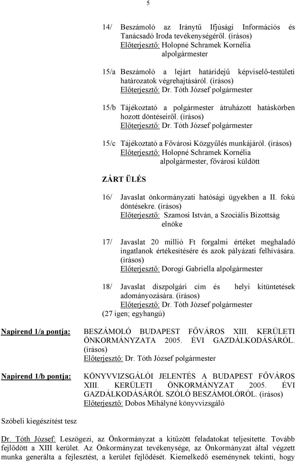 Tóth József polgármester 15/b Tájékoztató a polgármester átruházott hatáskörben hozott döntéseiről. (írásos) Előterjesztő: Dr.