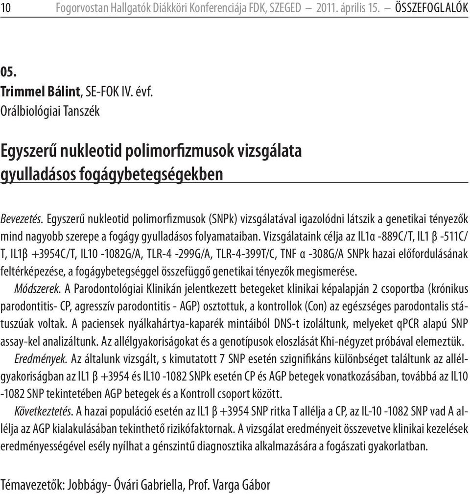 Egyszerű nukleotid polimorfizmusok (SNPk) vizsgálatával igazolódni látszik a genetikai tényezők mind nagyobb szerepe a fogágy gyulladásos folyamataiban.