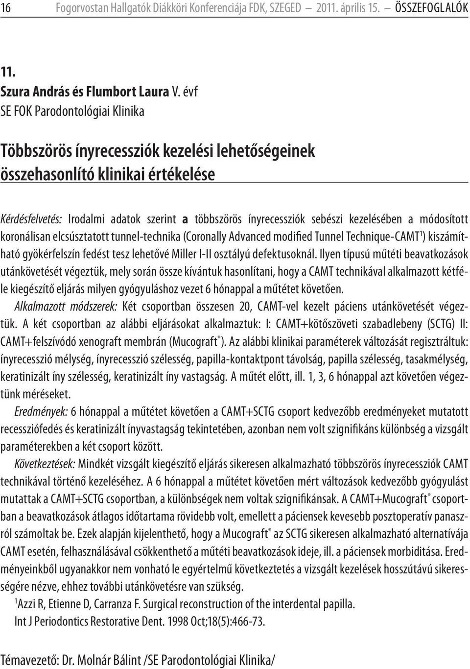 kezelésében a módosított koronálisan elcsúsztatott tunnel-technika (Coronally Advanced modified Tunnel Technique-CAMT 1 ) kiszámítható gyökérfelszín fedést tesz lehetővé Miller I-II osztályú