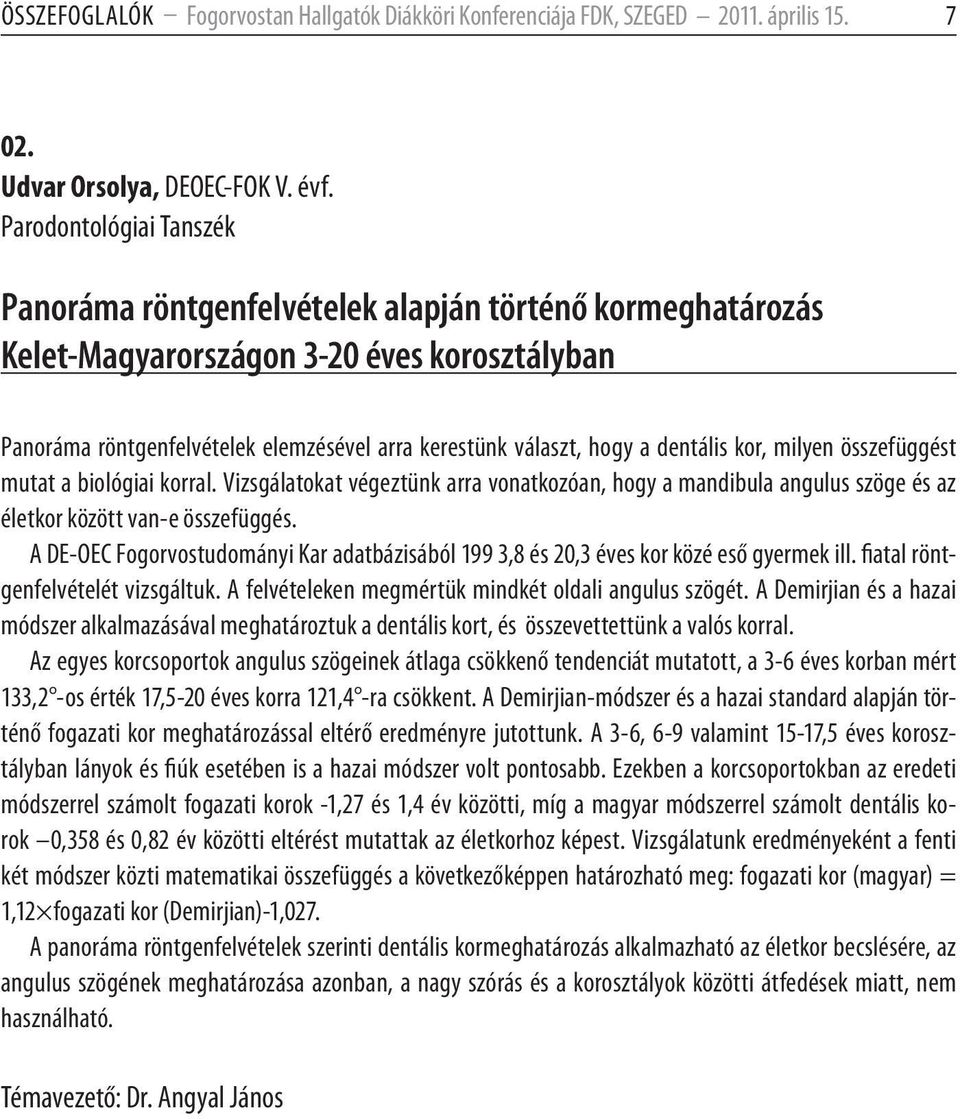 dentális kor, milyen összefüggést mutat a biológiai korral. Vizsgálatokat végeztünk arra vonatkozóan, hogy a mandibula angulus szöge és az életkor között van-e összefüggés.