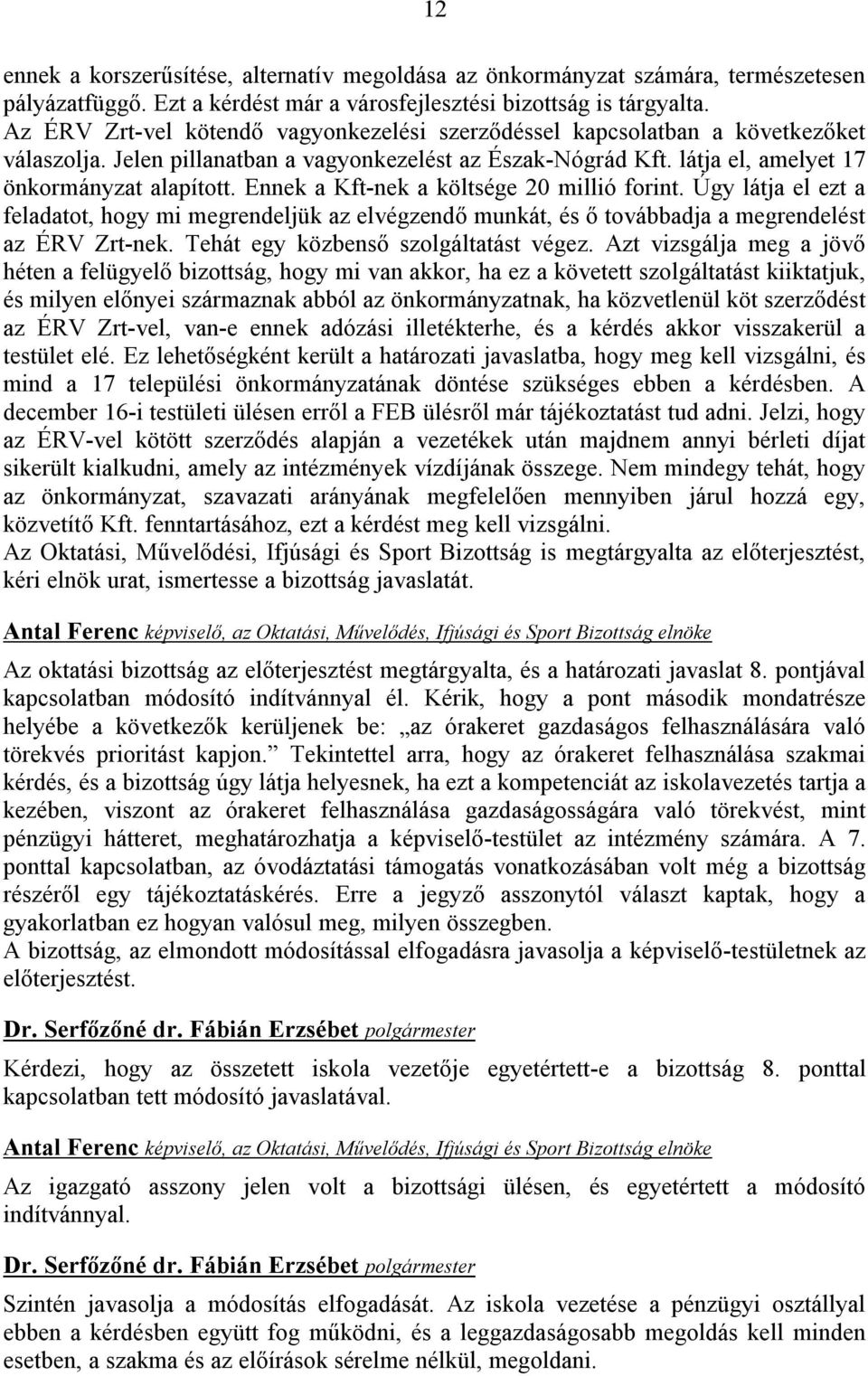 Ennek a Kft-nek a költsége 20 millió forint. Úgy látja el ezt a feladatot, hogy mi megrendeljük az elvégzendő munkát, és ő továbbadja a megrendelést az ÉRV Zrt-nek.