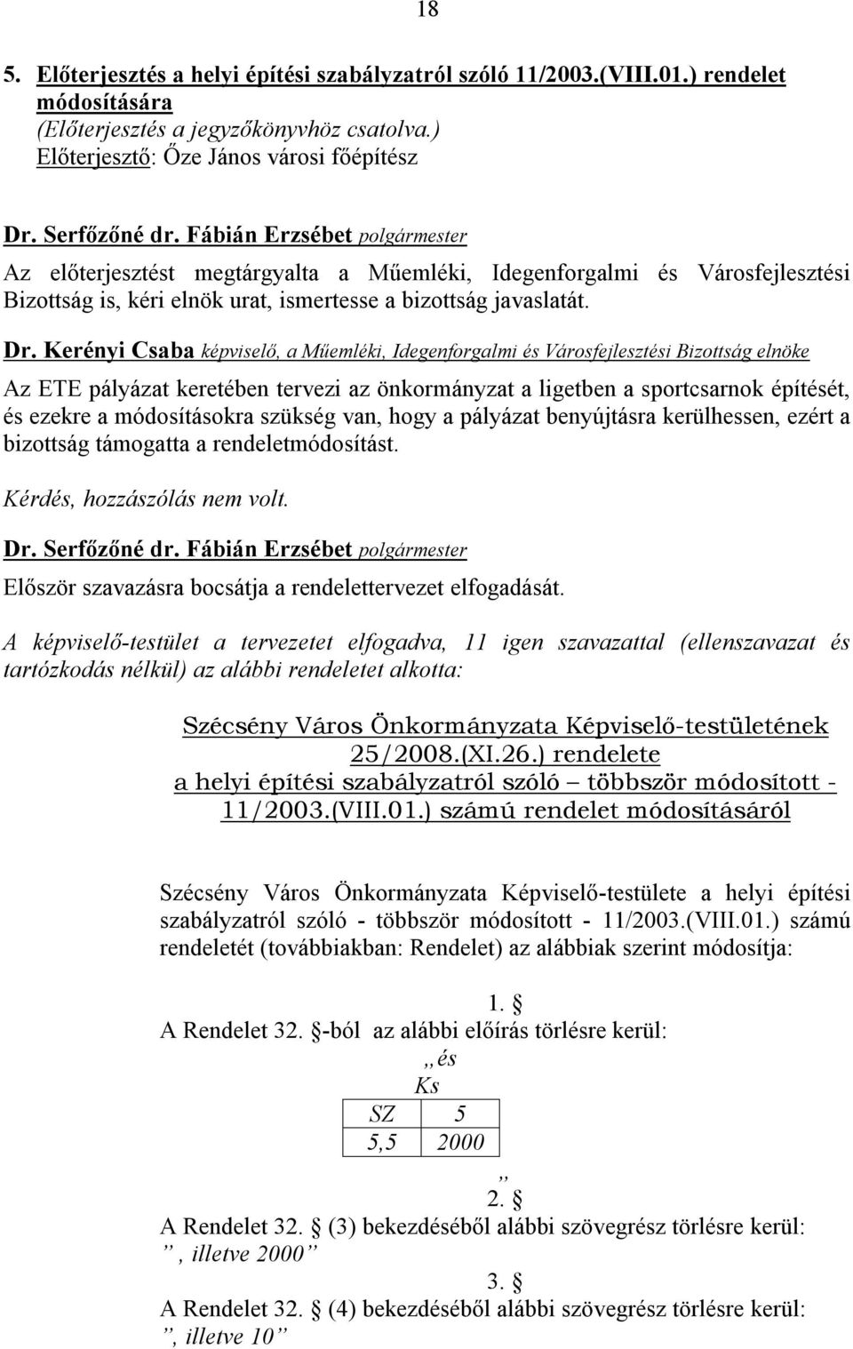 Kerényi Csaba képviselő, a Műemléki, Idegenforgalmi és Városfejlesztési Bizottság elnöke Az ETE pályázat keretében tervezi az önkormányzat a ligetben a sportcsarnok építését, és ezekre a