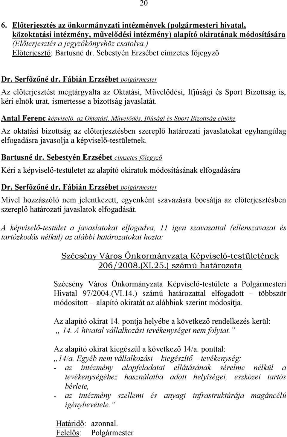 Sebestyén Erzsébet címzetes főjegyző Az előterjesztést megtárgyalta az Oktatási, Művelődési, Ifjúsági és Sport Bizottság is, kéri elnök urat, ismertesse a bizottság javaslatát.