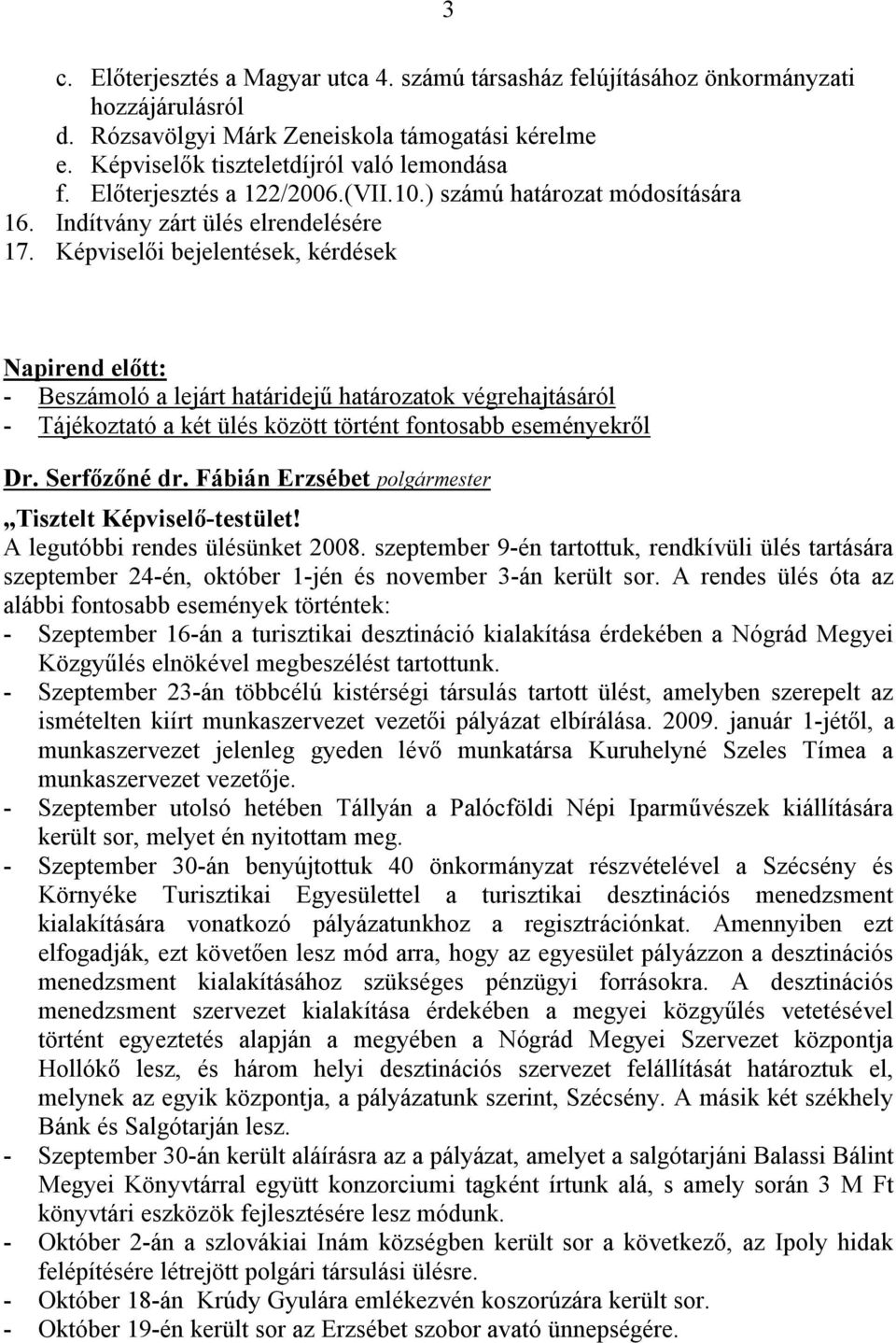 Képviselői bejelentések, kérdések 3 Napirend előtt: - Beszámoló a lejárt határidejű határozatok végrehajtásáról - Tájékoztató a két ülés között történt fontosabb eseményekről Tisztelt