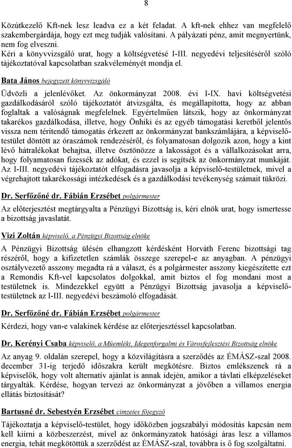 Az önkormányzat 2008. évi I-IX. havi költségvetési gazdálkodásáról szóló tájékoztatót átvizsgálta, és megállapította, hogy az abban foglaltak a valóságnak megfelelnek.