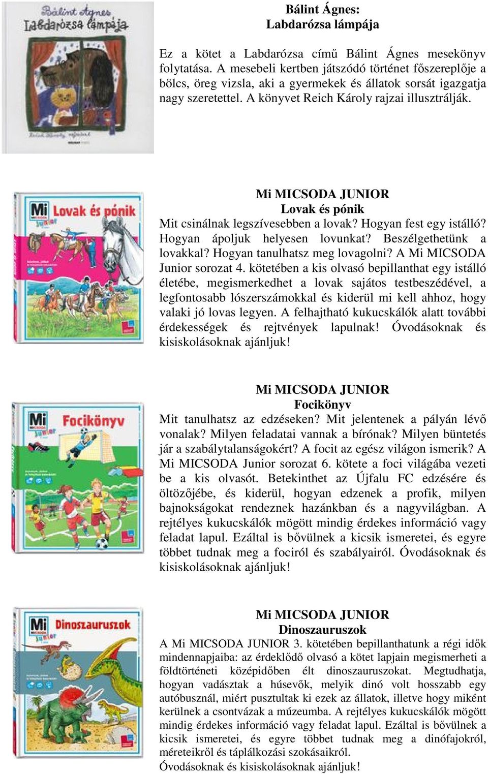 Mi MICSODA JUNIOR Lovak és pónik Mit csinálnak legszívesebben a lovak? Hogyan fest egy istálló? Hogyan ápoljuk helyesen lovunkat? Beszélgethetünk a lovakkal? Hogyan tanulhatsz meg lovagolni?