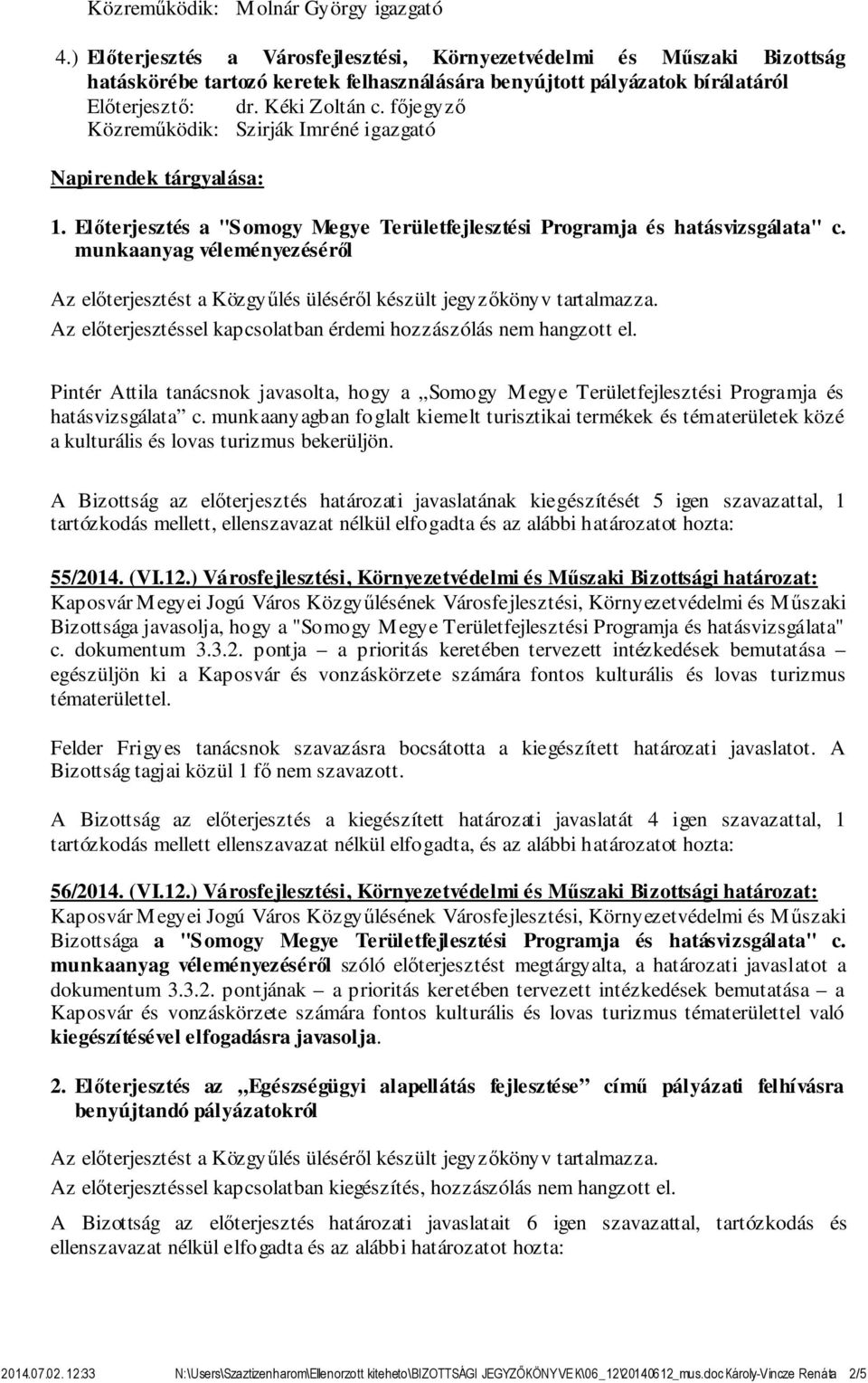 főjegyző Közreműködik: Szirják Imréné igazgató Napirendek tárgyalása: 1. Előterjesztés a "Somogy Megye Területfejlesztési Programja és hatásvizsgálata" c.