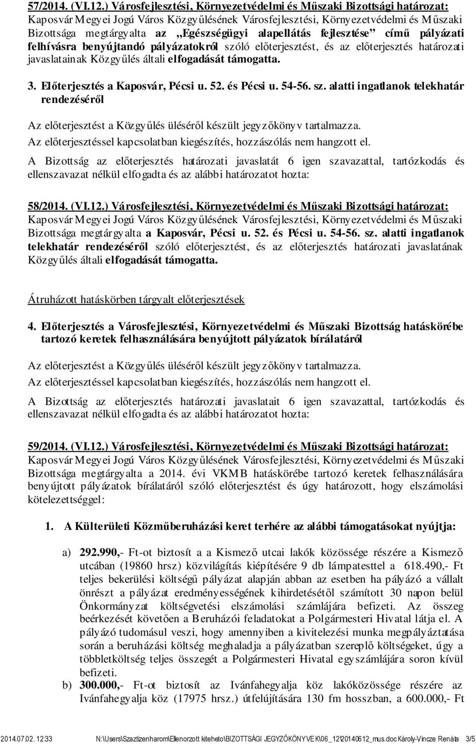 előterjesztést, és az előterjesztés határozati javaslatainak Közgyűlés általi elfogadását támogatta. 3. Előterjesztés a Kaposvár, Pécsi u. 52. és Pécsi u. 54-56. sz.