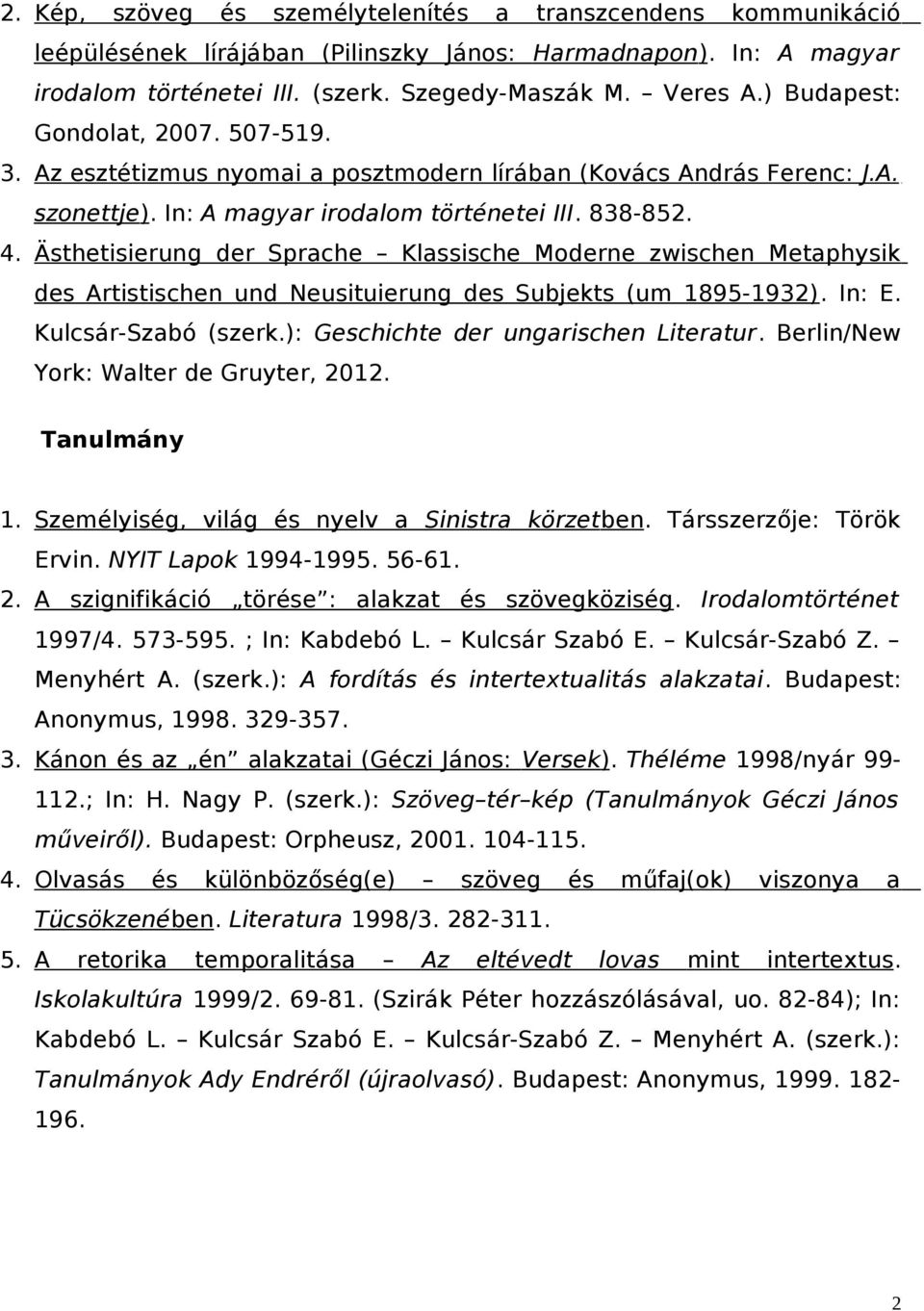 Ästhetisierung der Sprache Klassische Moderne zwischen Metaphysik des Artistischen und Neusituierung des Subjekts (um 1895-1932). In: E. Kulcsár-Szabó (szerk.): Geschichte der ungarischen Literatur.