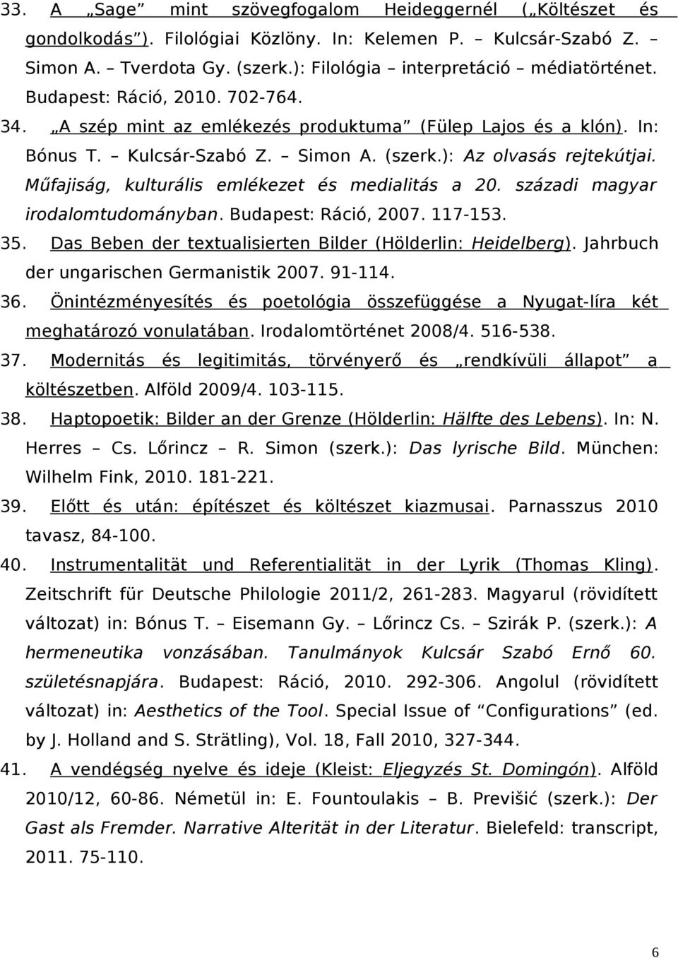 Műfajiság, kulturális emlékezet és medialitás a 20. századi magyar irodalomtudományban. Budapest: Ráció, 2007. 117-153. 35. Das Beben der textualisierten Bilder (Hölderlin: Heidelberg).