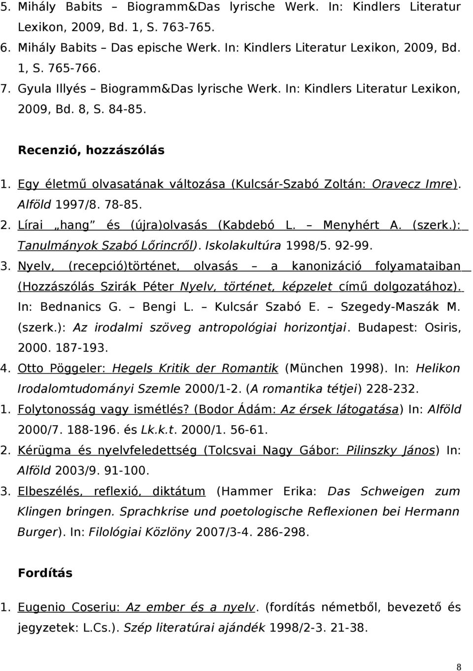 Menyhért A. (szerk.): Tanulmányok Szabó Lőrincről). Iskolakultúra 1998/5. 92-99. 3.