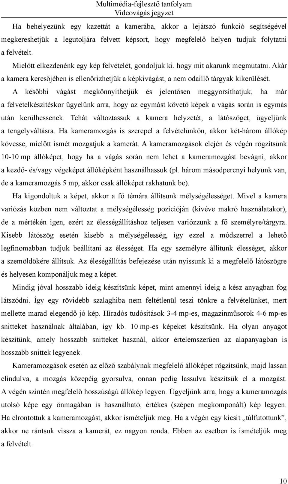 A későbbi vágást megkönnyíthetjük és jelentősen meggyorsíthatjuk, ha már a felvételkészítéskor ügyelünk arra, hogy az egymást követő képek a vágás során is egymás után kerülhessenek.