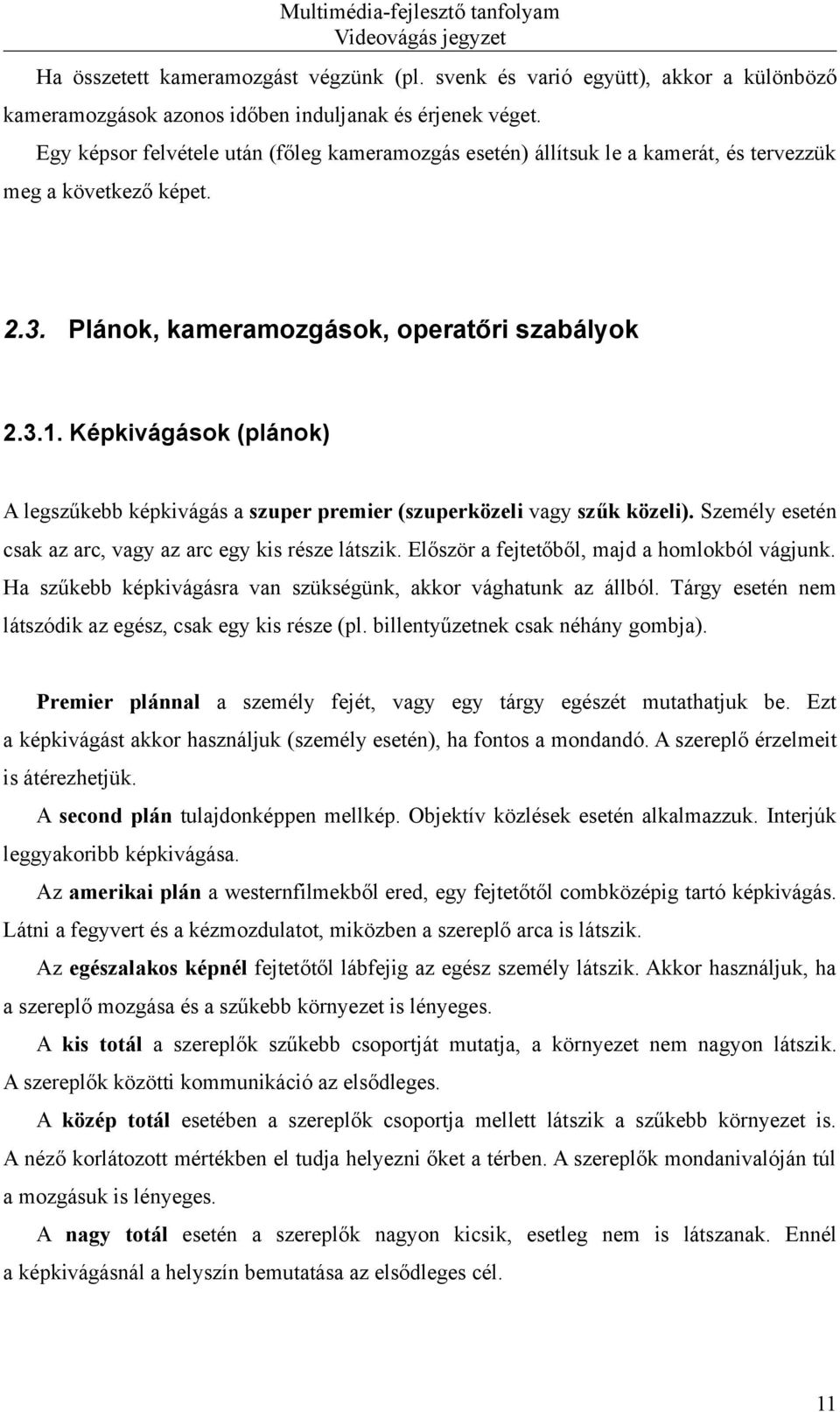 Képkivágások (plánok) A legszűkebb képkivágás a szuper premier (szuperközeli vagy szűk közeli). Személy esetén csak az arc, vagy az arc egy kis része látszik.