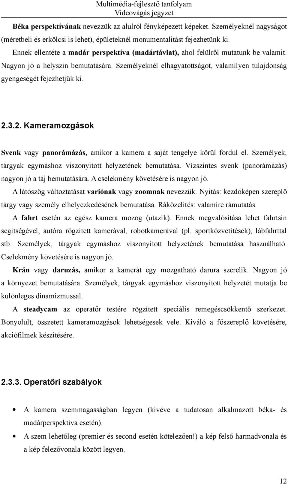 Személyeknél elhagyatottságot, valamilyen tulajdonság gyengeségét fejezhetjük ki. 2.3.2. Kameramozgások Svenk vagy panorámázás, amikor a kamera a saját tengelye körül fordul el.