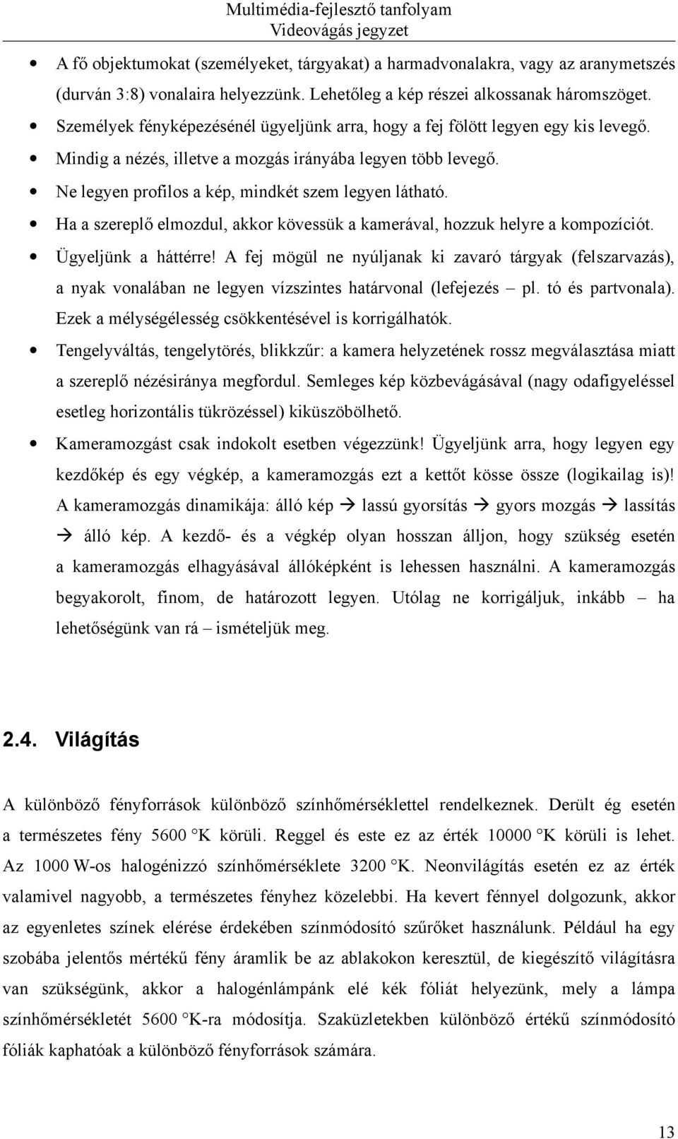 Ha a szereplő elmozdul, akkor kövessük a kamerával, hozzuk helyre a kompozíciót. Ügyeljünk a háttérre!